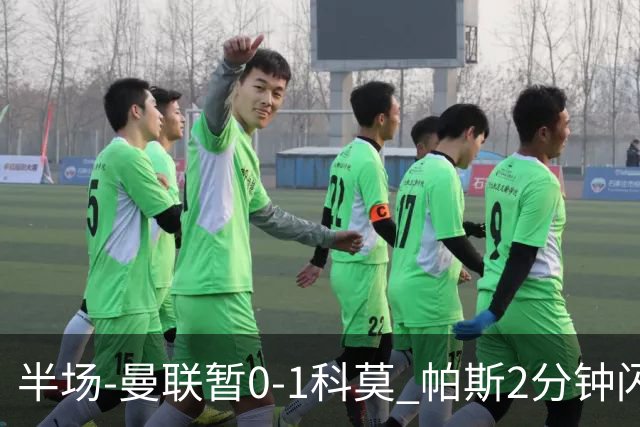 半场-曼联暂0-1科莫 帕斯2分钟闪击兜射破门 曼联半场0射正